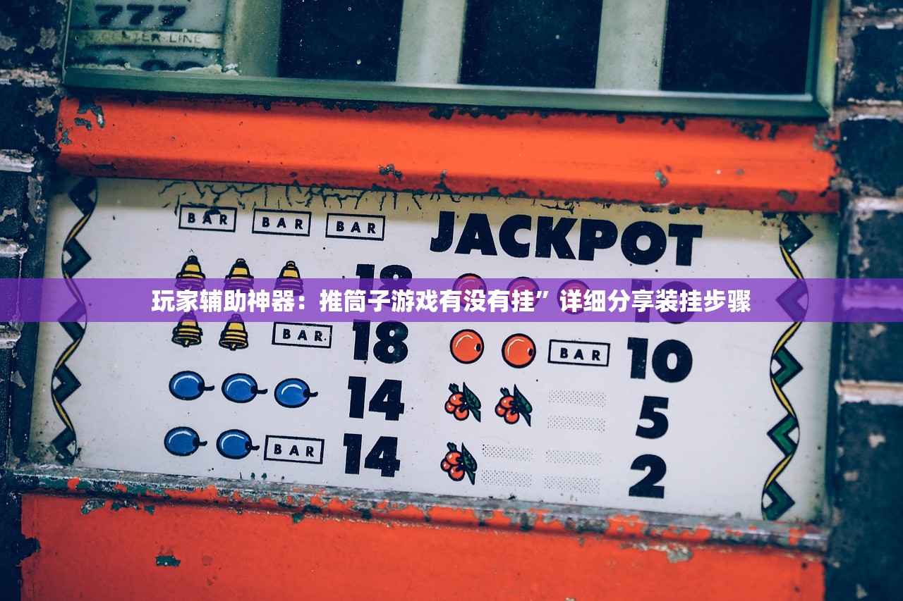 玩家辅助神器：推筒子游戏有没有挂”详细分享装挂步骤