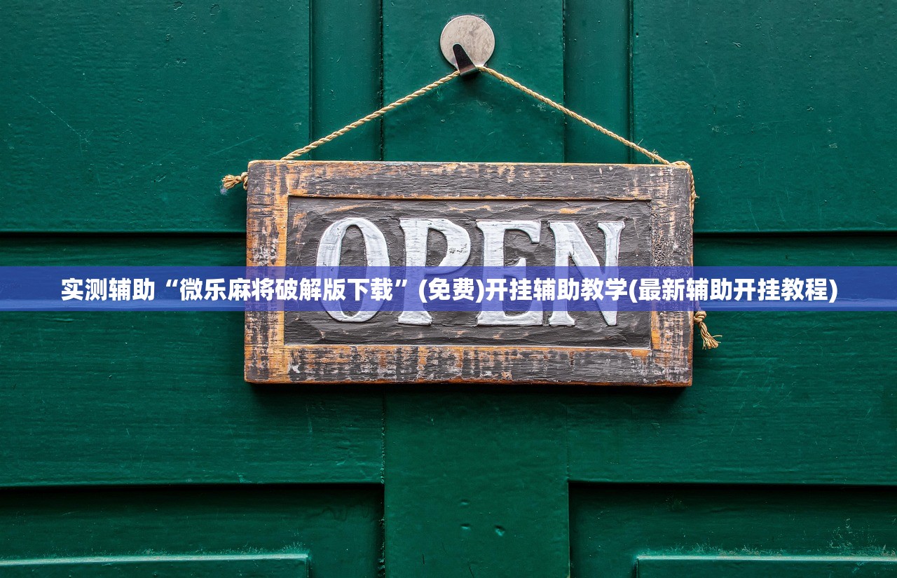 实测辅助“微乐麻将破解版下载”(免费)开挂辅助教学(最新辅助开挂教程)