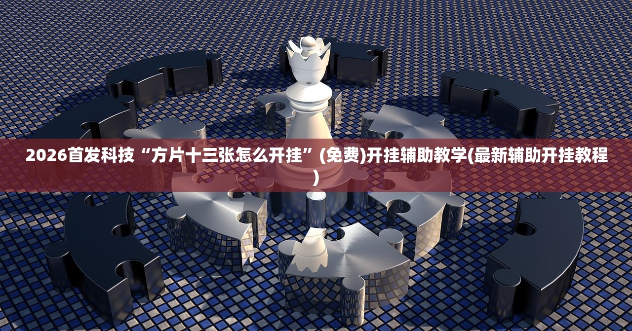 2026首发科技“方片十三张怎么开挂”(免费)开挂辅助教学(最新辅助开挂教程)