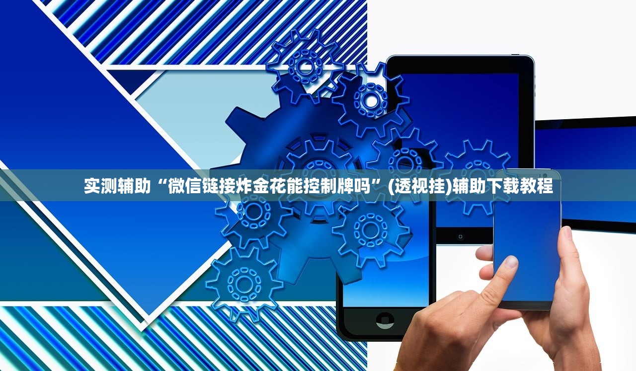 实测辅助“微信链接炸金花能控制牌吗	”(透视挂)辅助下载教程