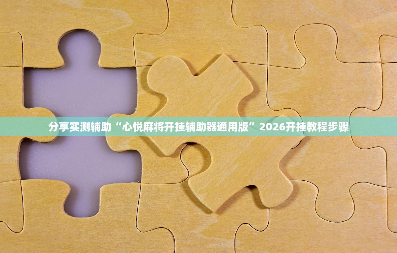 分享实测辅助“心悦麻将开挂辅助器通用版”2026开挂教程步骤